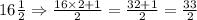 16\frac{1}{2}\Rightarrow \frac{16\times2+1}{2}=\frac{32+1}{2}=\frac{33}{2}