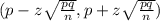 (p-z\sqrt{\frac{pq}{n}} , p+z\sqrt{\frac{pq}{n}})