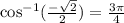 \cos^{-1}(\frac{-\sqrt{2}}{2})=\frac{3\pi}{4}