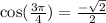 \cos(\frac{3\pi}{4})=\frac{-\sqrt{2}}{2}
