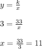 y = \frac{k}{x}\\ \\3 = \frac{33}{x}\\ \\x=\frac{33}{3}=11