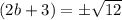 (2b + 3)= \pm \sqrt{12}