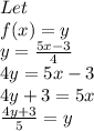 Let\\f(x) = y\\y=\frac{5x-3}{4}\\4y=5x-3\\4y+3=5x\\\frac{4y+3}{5} =y