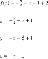 f(x)=-\frac{3}{2} -x-1+2\\\\\\y=-\frac{3}{2} -x+1\\\\\\y=-x-\frac{3}{2} +1\\\\\\y=-x-\frac{1}{2}