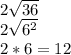 2 \sqrt{36} \\ 2  \sqrt{6^2} \\ 2 * 6 = 12