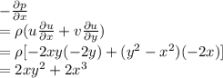 -  \frac{\partial p}{\partial x} \\ =\rho (u  \frac{\partial u}{\partial x} +v  \frac{\partial u}{\partial y} ) \\ =\rho[-2xy(-2y)+(y^{2}-x^{2})(-2x)]  \\ = 2xy^{2}+2x^{3