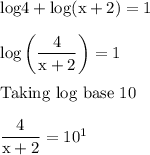 \rm  log4 + log(x + 2) = 1\\\\log\left ( \dfrac{4}{x+2} \right) = 1\\\\Taking \ log \ base \ 10\\\\\dfrac{4}{x+2} = 10^1