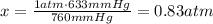 x= \frac{1 atm \cdot 633 mmHg}{760 mmHg}=0.83 atm