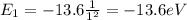 E_1 = -13.6  \frac{1}{1^2}=-13.6 eV