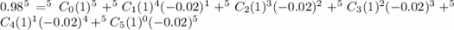 0.98^5=^5C_0(1)^5+^5C_1(1)^4(-0.02)^1+^5C_2(1)^3(-0.02)^2+^5C_3(1)^2(-0.02)^3+^5C_4(1)^1(-0.02)^4+^5C_5(1)^0(-0.02)^5