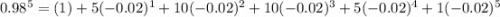 0.98^5=(1)+5(-0.02)^1+10(-0.02)^2+10(-0.02)^3+5(-0.02)^4 +1(-0.02)^5