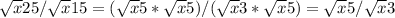 \sqrt{x} 25/ \sqrt{x} 15 = ( \sqrt{x} 5  *  \sqrt{x} 5 ) / ( \sqrt{x} 3 *  \sqrt{x} 5) = \sqrt{x} 5/ \sqrt{x} 3