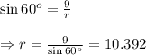 \sin60^o= \frac{9}{r}  \\  \\ \Rightarrow r= \frac{9}{\sin60^o} =10.392