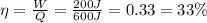 \eta= \frac{W}{Q}= \frac{200 J}{600 J}=0.33 = 33 \%