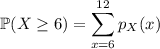 \mathbb P(X\ge6)=\displaystyle\sum_{x=6}^{12}p_X(x)