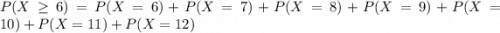P(X \geq 6) = P(X = 6) + P(X = 7) + P(X = 8) + P(X = 9) + P(X = 10) + P(X = 11) + P(X = 12)