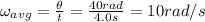 \omega_{avg} =  \frac{\theta}{t}= \frac{40 rad}{4.0 s}=10 rad/s