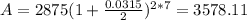 A=2875(1+ \frac{0.0315}{2})^{2*7}  =3578.11