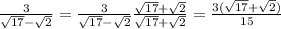 \frac{3}{\sqrt{17}-\sqrt{2}} = \frac{3}{\sqrt{17}-\sqrt{2}}\frac{\sqrt{17}+\sqrt{2}}{\sqrt{17}+\sqrt{2}} = \frac{3(\sqrt{17}+\sqrt{2})}{15}