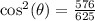 \cos^2(\theta)=\frac{576}{625}