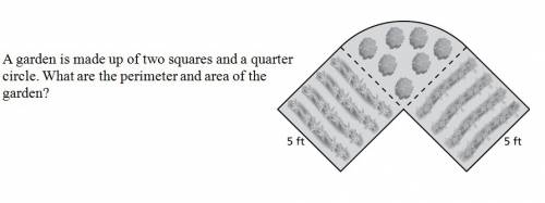 Agarden is made up of two squares and a quarter circle. what are the perimeter and area of the garde