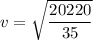 v=\sqrt{\dfrac{20220}{35}}