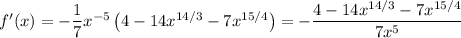 f'(x)=-\dfrac17x^{-5}\left(4-14x^{14/3}-7x^{15/4}\right)=-\dfrac{4-14x^{14/3}-7x^{15/4}}{7x^5}