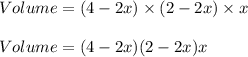 Volume=(4-2x)\times (2-2x)\times x\\\\Volume=(4-2x)(2-2x)x