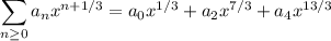 \displaystyle\sum_{n\ge0}a_nx^{n+1/3}=a_0x^{1/3}+a_2x^{7/3}+a_4x^{13/3}