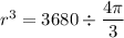 r^3 = 3680 \div  \dfrac{4 \pi }{3}