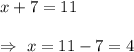 x+7=11\\\\\Rightarrow\ x=11-7=4