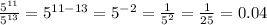 \frac{ 5^{11} }{5 ^{13} } = 5 ^{11-13} =  5^{-2} = \frac{1}{ 5^{2} } = \frac{1}{25} = 0.04