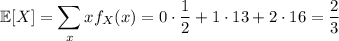 \mathbb E[X]=\displaystyle\sum_xxf_X(x)=0\cdot\frac12+1\cdot13+2\cdot16=\frac23