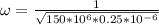 \omega = \frac{1}{\sqrt{150*10^{6}*0.25*10^{-6}}}}