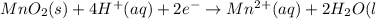 MnO_2(s)+4H^+(aq)+2e^-\rightarrow Mn^{2+}(aq)+2H_2O(l