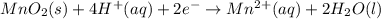MnO_2(s)+4H^+(aq)+2e^-\rightarrow Mn^{2+}(aq)+2H_2O(l)
