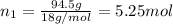 n_1=\frac{94.5 g}{18 g/mol}=5.25 mol