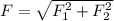 F = \sqrt{F_{1}^{2}+F_{2}^{2}}