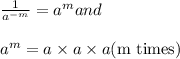\frac{1}{a^{-m}}=a^m and\\\\ a^m = a \times a \times a (\text{m times})