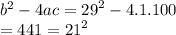 {b}^{2}  - 4ac =  {29}^{2}  - 4.1.100 \\  = 441 =  {21}^{2}