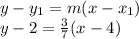 y - y_1 = m(x - x_1)\\&#10;y - 2 = \frac{3}{7}(x - 4)