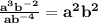 \mathbf{\frac{a^3b^{-2}}{ab^{-4}} = a^{2}b^{2}}