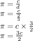 \pi = \frac{c}{d}\\&#10;\pi  = \frac{c}{\frac{2}{3}}\\&#10;\pi  = c \times  \frac{3}{2} \\&#10;\pi  = \frac{3c}{2} &#10;
