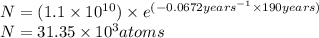 N=(1.1\times 10^{10})\times e^{(-0.0672years^{-1}\times 190years)}\\N=31.35\times 10^3atoms
