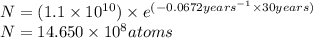 N=(1.1\times 10^{10})\times e^{(-0.0672years^{-1}\times 30years)}\\N=14.650\times 10^8atoms