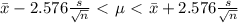 \bar{x}-2.576\frac{s}{ \sqrt{n} }\ \textless \ \mu\ \textless \ \bar{x}+2.576\frac{s}{ \sqrt{n} }