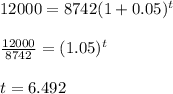 12000=8742(1+0.05)^{t}  \\  \\ &#10; \frac{12000}{8742}= (1.05)^{t} \\  \\ &#10;t=6.492