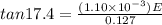 tan17.4 = \frac{(1.10 \times 10^{-3})E}{0.127}