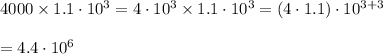 4000\times 1.1\cdot 10^3=4\cdot 10^3\times1.1\cdot 10^3=(4\cdot 1.1)\cdot 10^{3+3}\\\\=4.4\cdot 10^6