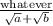 \frac{\text{whatever}}{\sqrt{a}+\sqrt{b}}